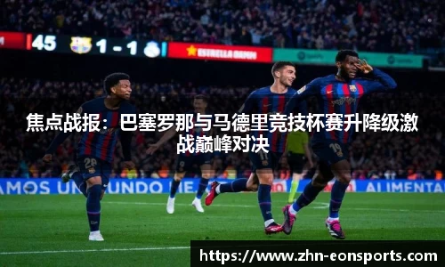 焦点战报：巴塞罗那与马德里竞技杯赛升降级激战巅峰对决