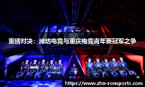 重磅对决：潍坊电竞与重庆电竞青年赛冠军之争