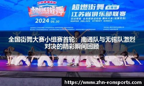 全国街舞大赛小组赛首轮：南通队与无锡队激烈对决的精彩瞬间回顾